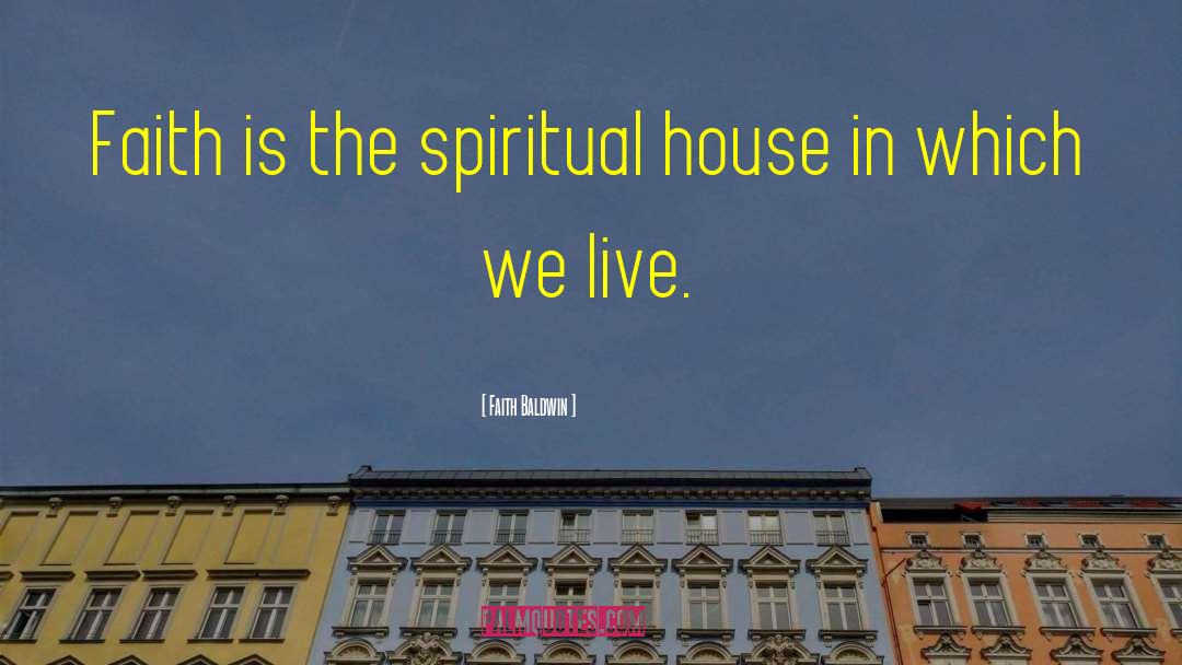 Faith Baldwin Quotes: Faith is the spiritual house