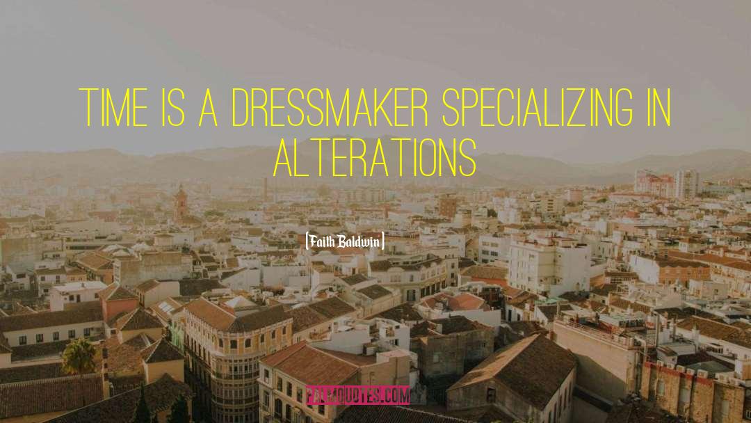 Faith Baldwin Quotes: Time is a dressmaker specializing