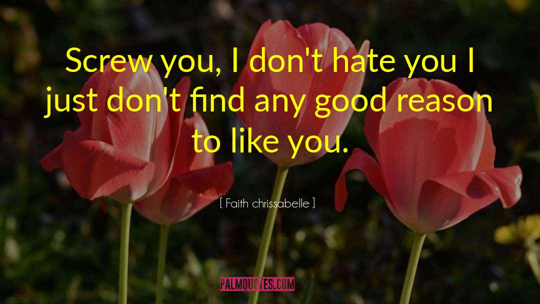 Faith Chrissabelle Quotes: Screw you, I don't hate
