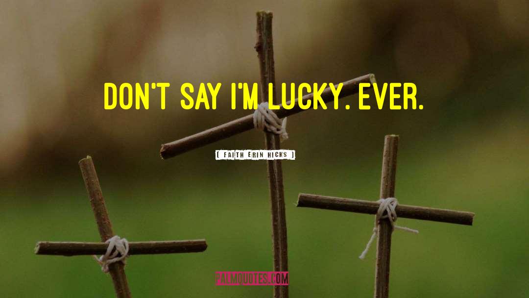 Faith Erin Hicks Quotes: Don't say I'm lucky. Ever.