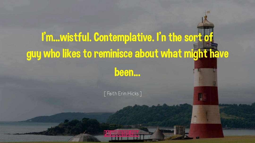 Faith Erin Hicks Quotes: I'm...wistful. Contemplative. I'n the sort