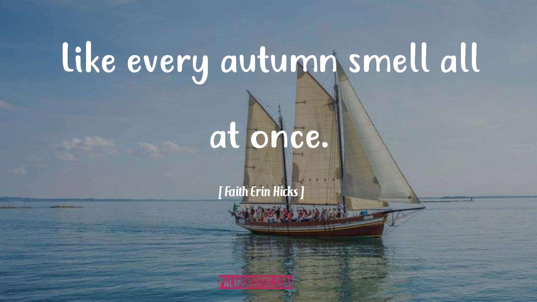 Faith Erin Hicks Quotes: Like every autumn smell all