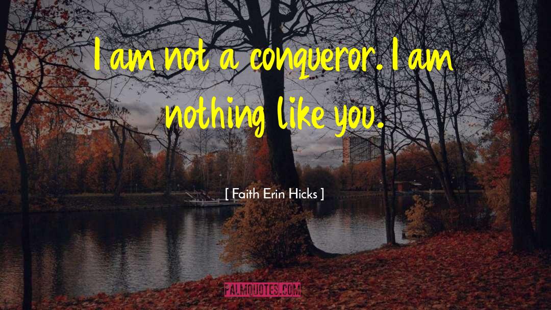 Faith Erin Hicks Quotes: I am not a conqueror.