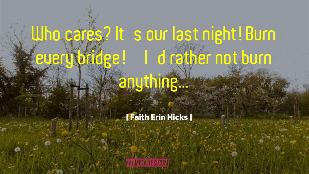 Faith Erin Hicks Quotes: Who cares? It's our last