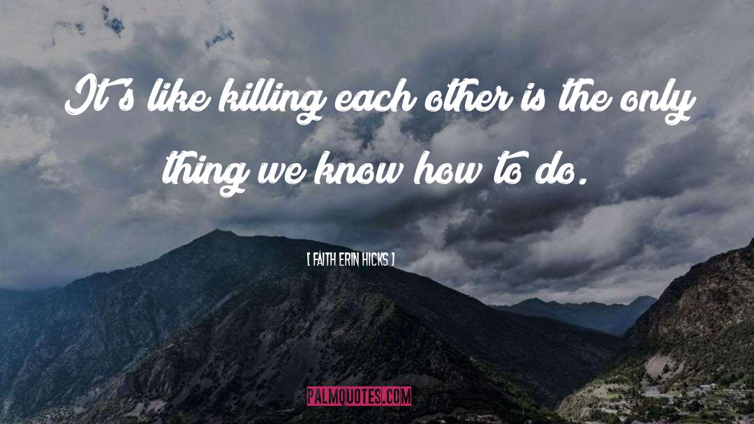 Faith Erin Hicks Quotes: It's like killing each other