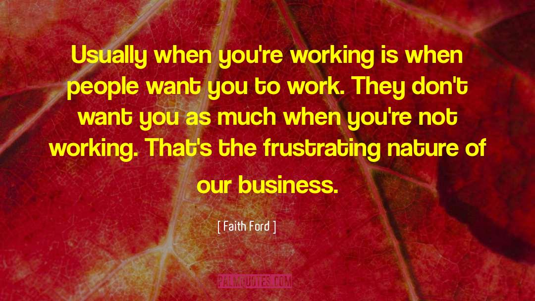 Faith Ford Quotes: Usually when you're working is