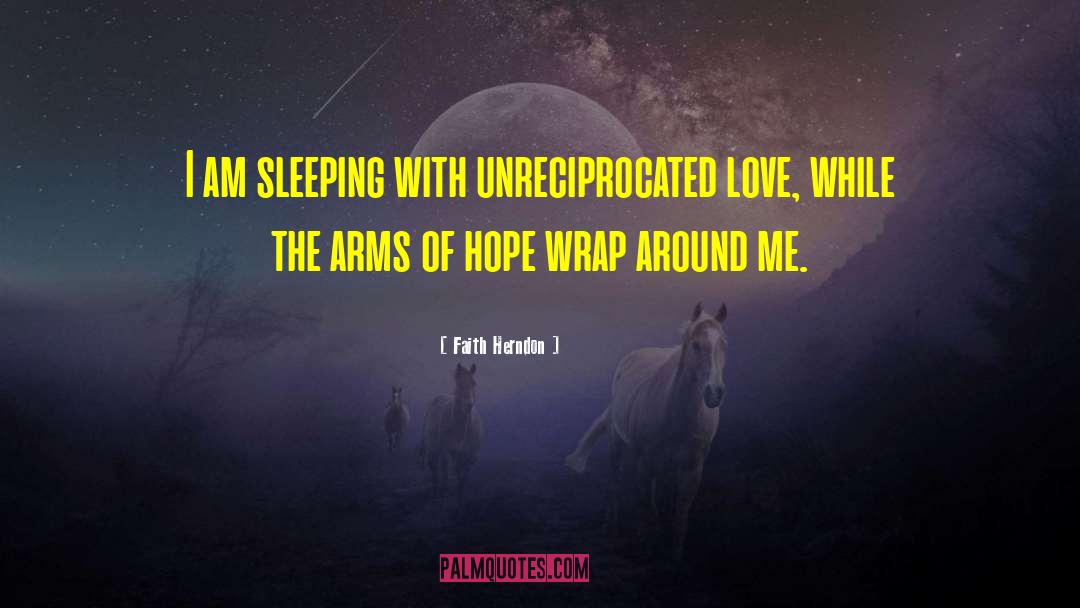 Faith Herndon Quotes: I am sleeping with unreciprocated