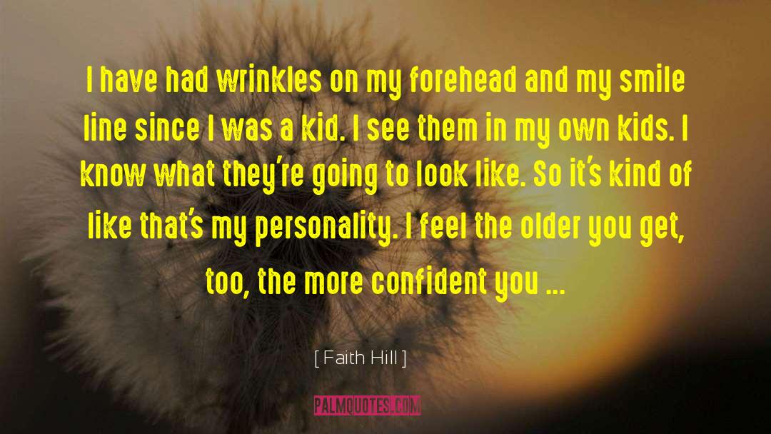 Faith Hill Quotes: I have had wrinkles on