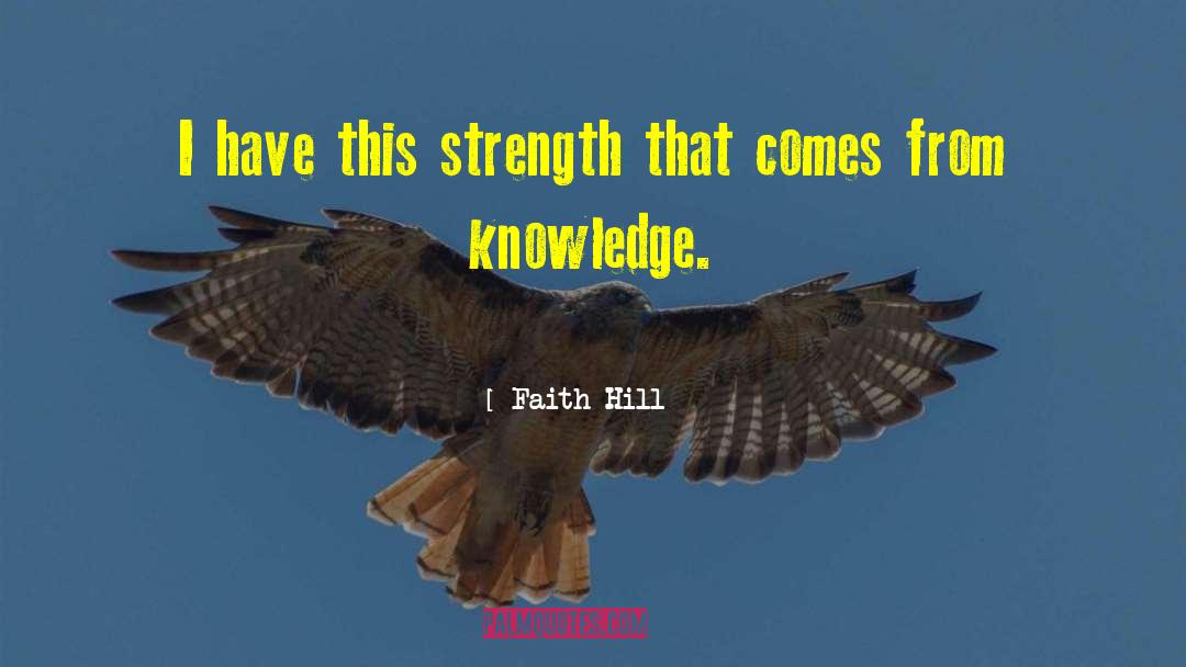 Faith Hill Quotes: I have this strength that