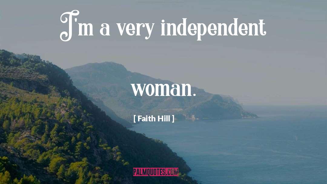 Faith Hill Quotes: I'm a very independent woman.