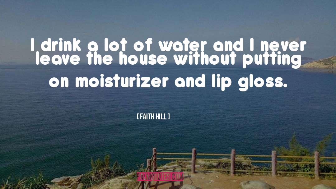 Faith Hill Quotes: I drink a lot of