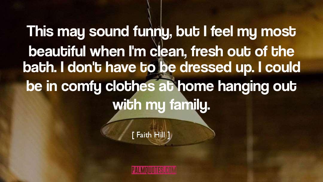 Faith Hill Quotes: This may sound funny, but