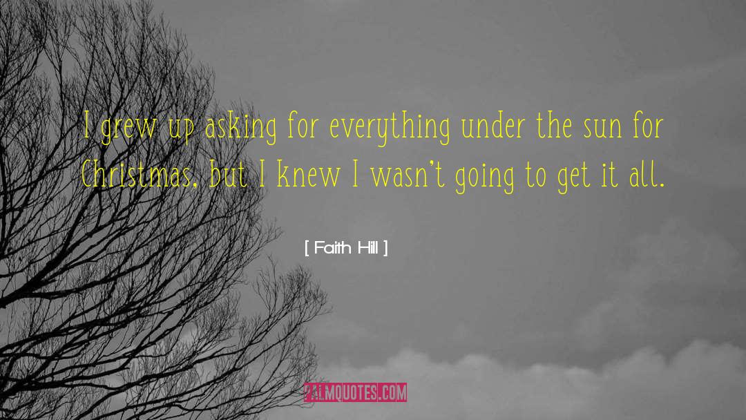 Faith Hill Quotes: I grew up asking for