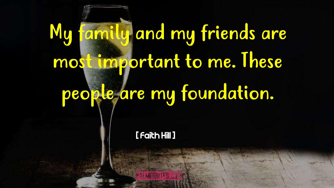 Faith Hill Quotes: My family and my friends
