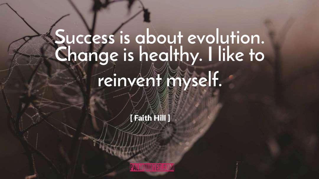 Faith Hill Quotes: Success is about evolution. Change