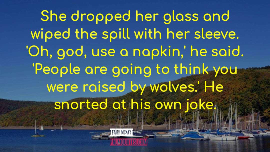 Faith McKay Quotes: She dropped her glass and