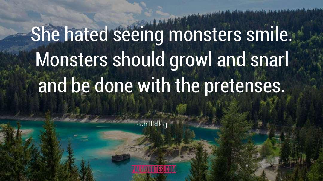 Faith McKay Quotes: She hated seeing monsters smile.