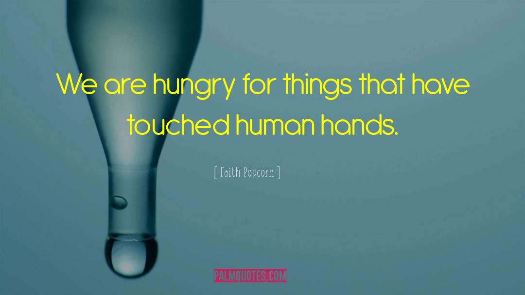 Faith Popcorn Quotes: We are hungry for things
