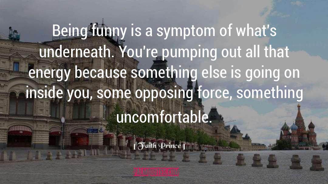 Faith Prince Quotes: Being funny is a symptom