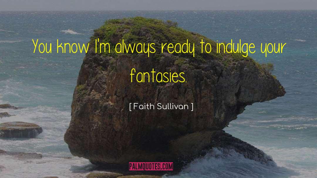 Faith Sullivan Quotes: You know I'm always ready