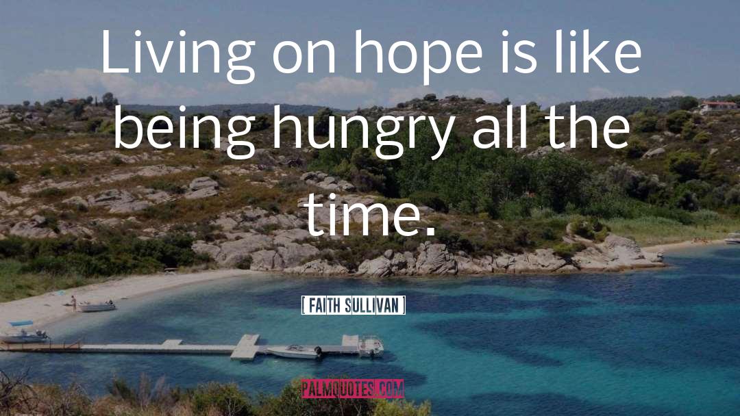 Faith Sullivan Quotes: Living on hope is like