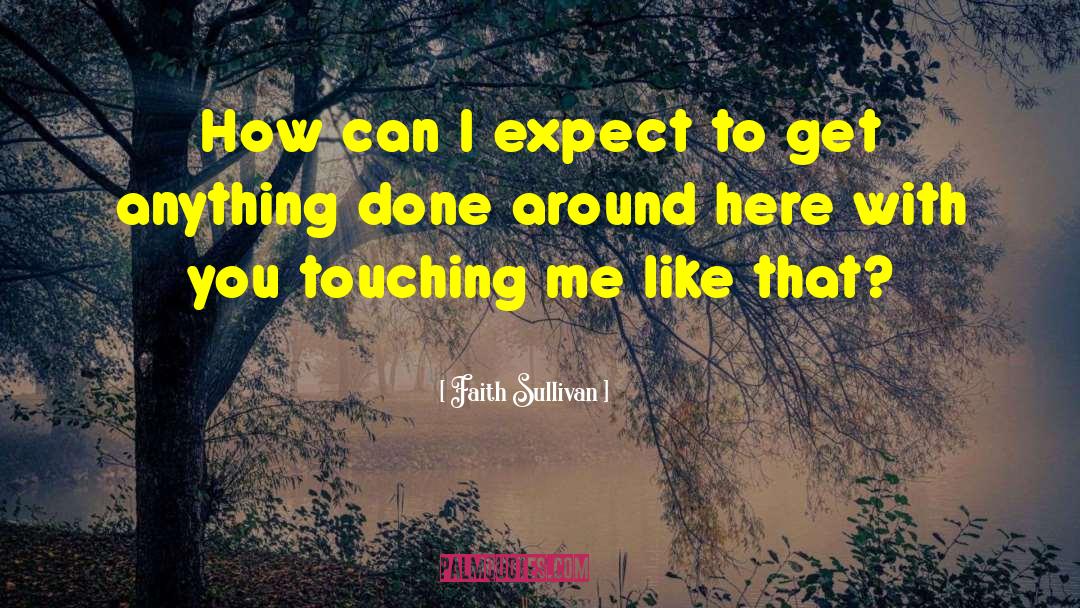 Faith Sullivan Quotes: How can I expect to