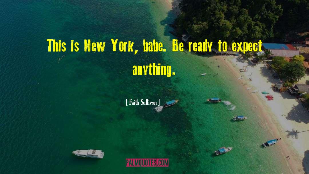 Faith Sullivan Quotes: This is New York, babe.