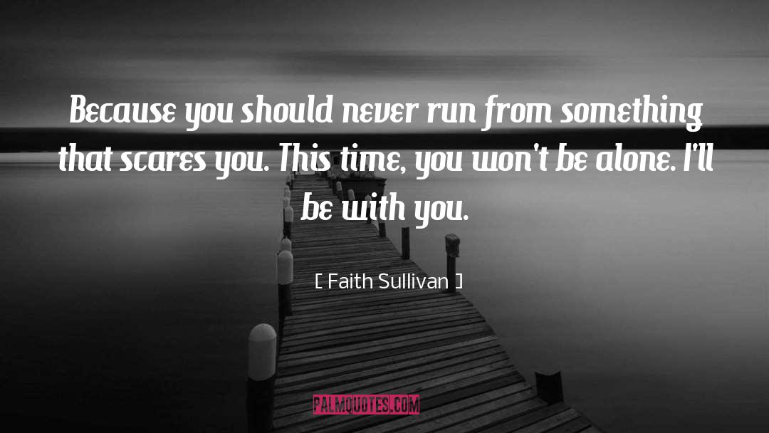 Faith Sullivan Quotes: Because you should never run