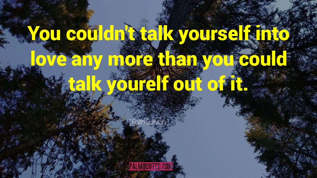 Faith Sullivan Quotes: You couldn't talk yourself into