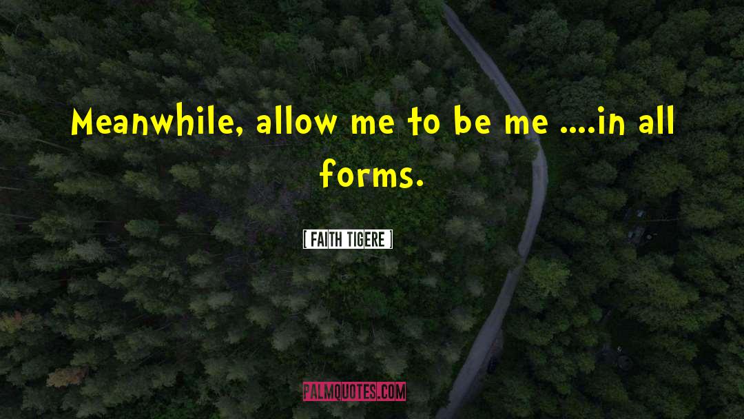 Faith Tigere Quotes: Meanwhile, allow me to be