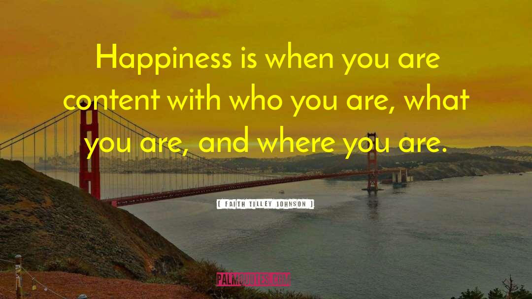 Faith Tilley Johnson Quotes: Happiness is when you are