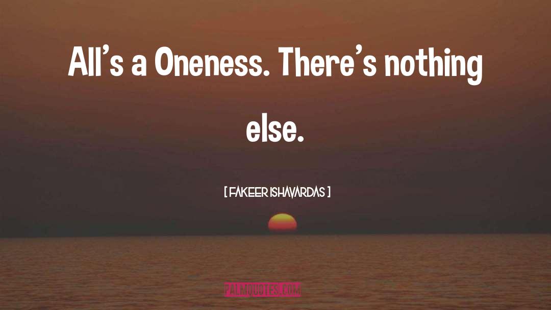 Fakeer Ishavardas Quotes: All's a Oneness. There's nothing