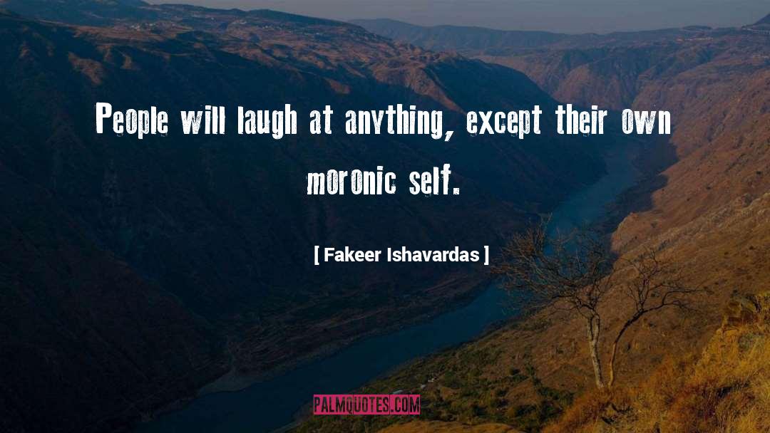 Fakeer Ishavardas Quotes: People will laugh at anything,