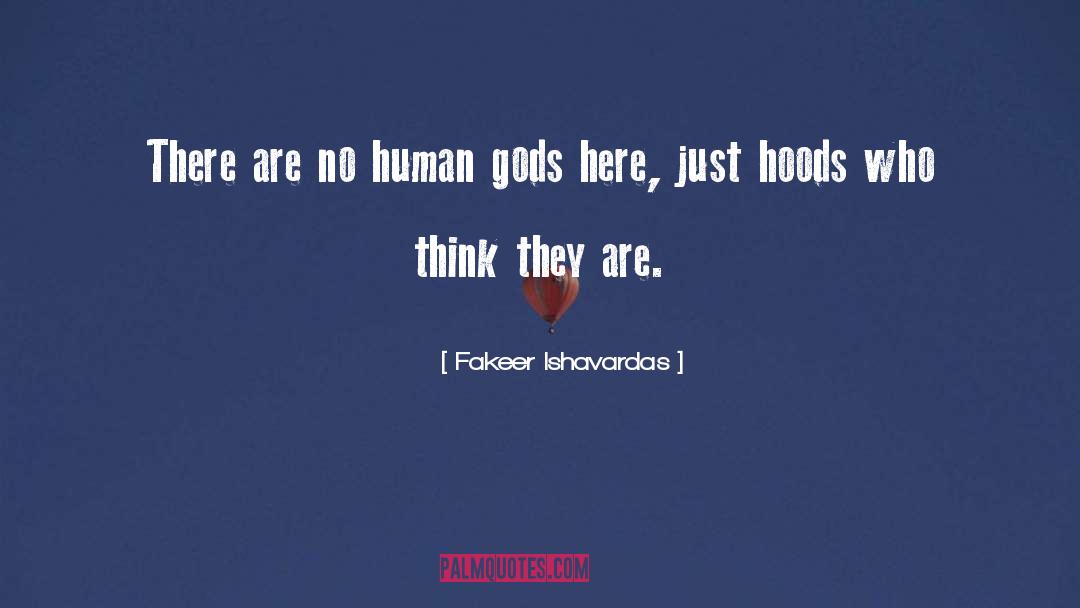 Fakeer Ishavardas Quotes: There are no human gods