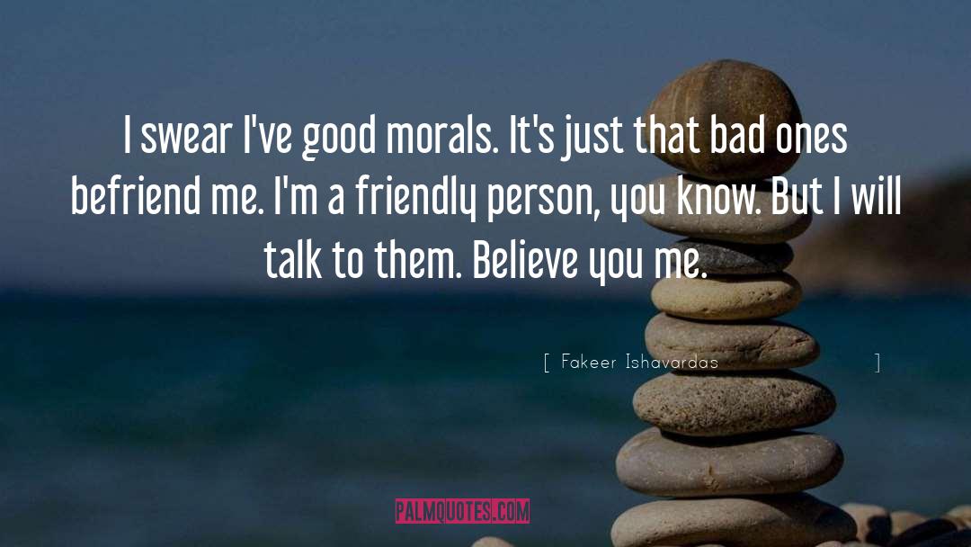 Fakeer Ishavardas Quotes: I swear I've good morals.