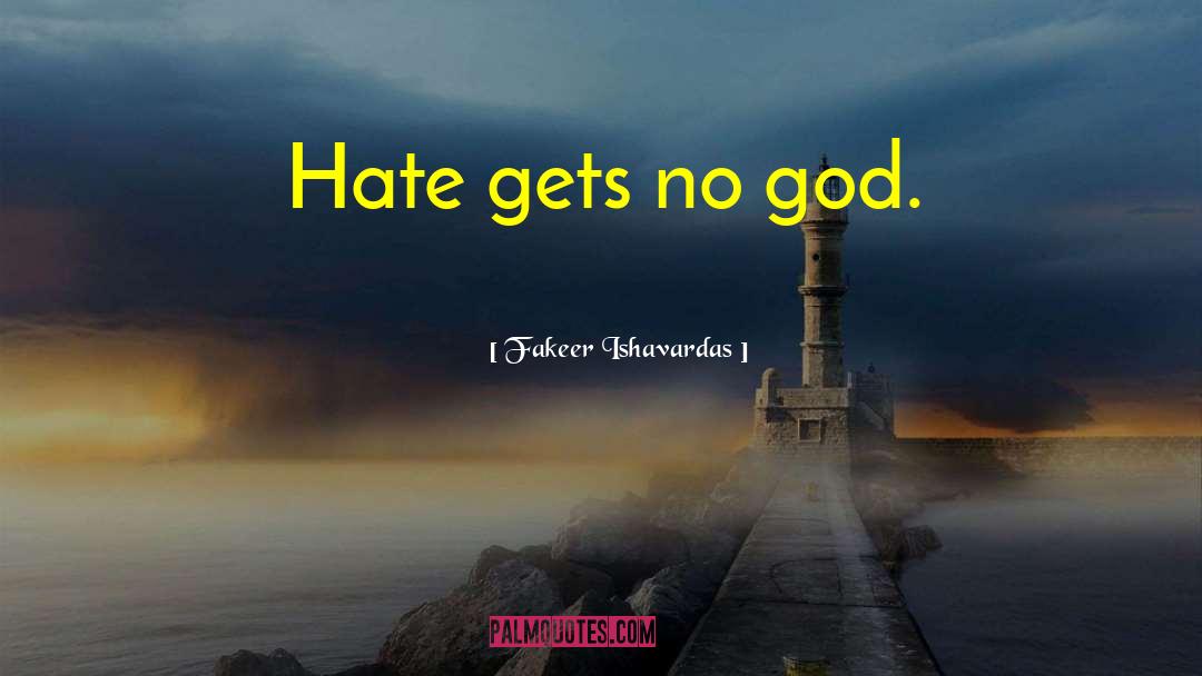 Fakeer Ishavardas Quotes: Hate gets no god.