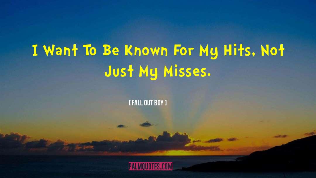 Fall Out Boy Quotes: I Want To Be Known