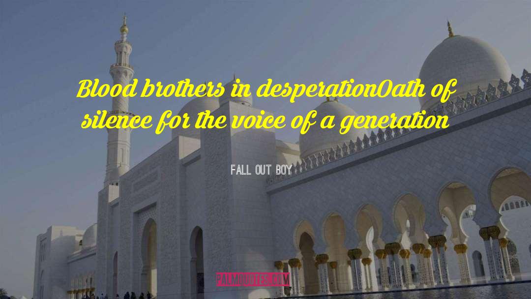 Fall Out Boy Quotes: Blood brothers in desperation<br>Oath of