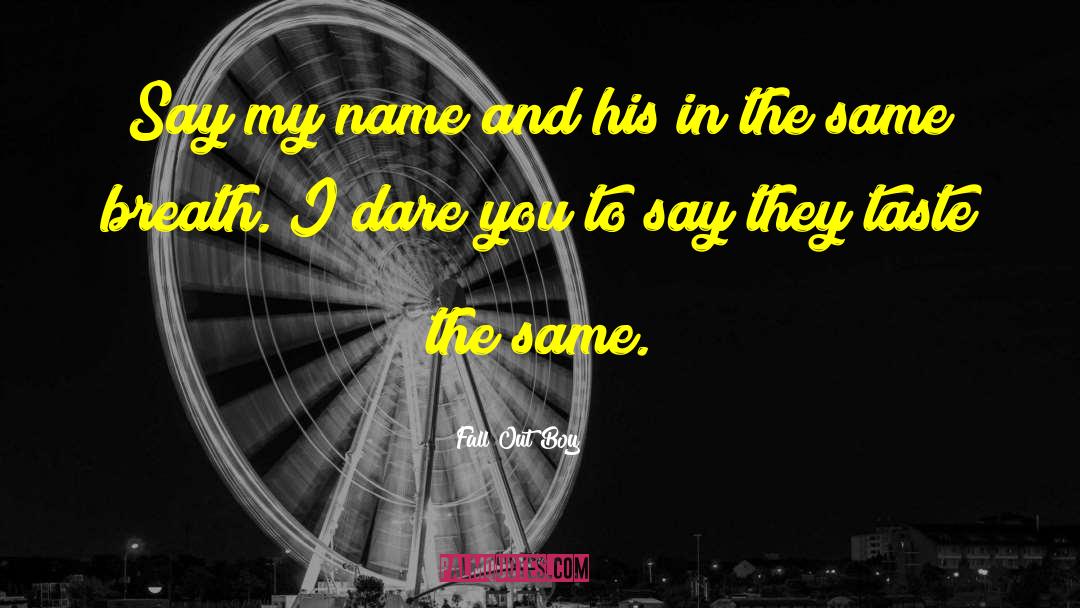 Fall Out Boy Quotes: Say my name and his