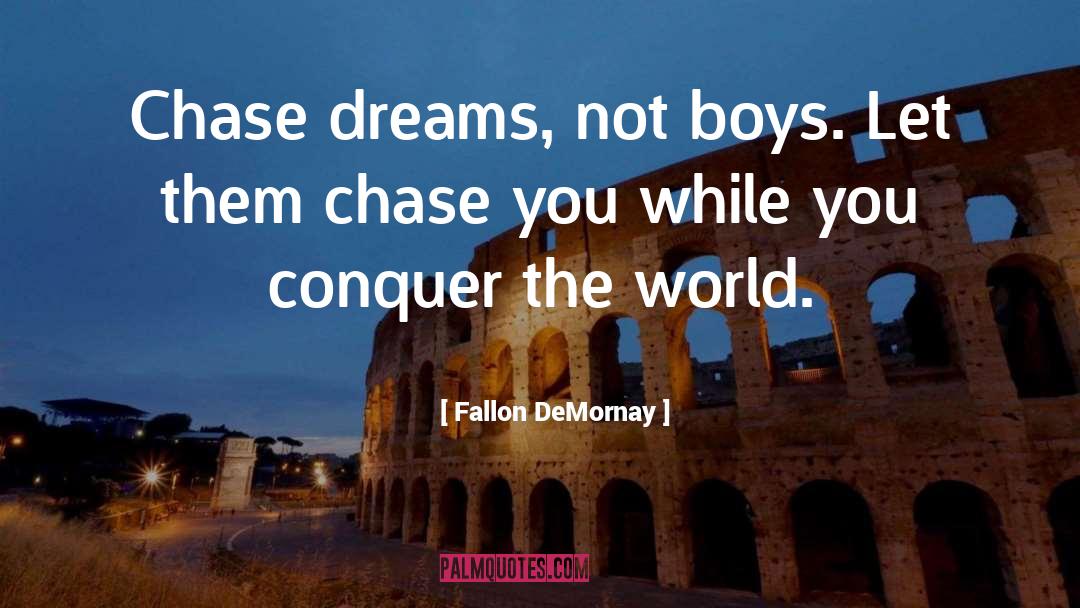 Fallon DeMornay Quotes: Chase dreams, not boys. <br