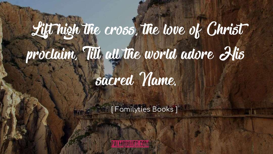 Familyties Books Quotes: Lift high the cross, the