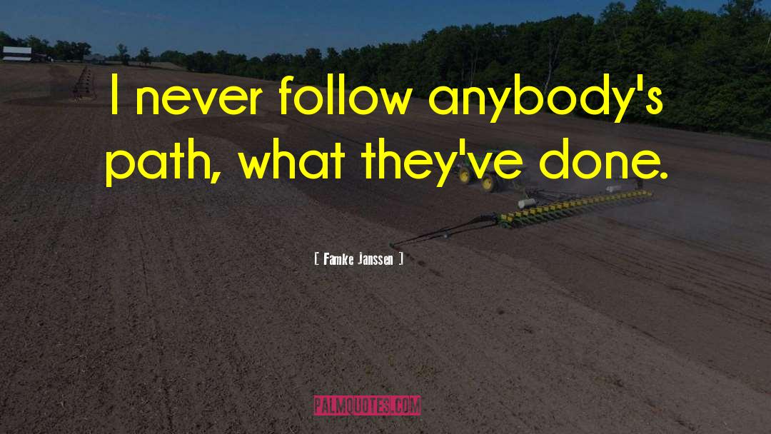 Famke Janssen Quotes: I never follow anybody's path,
