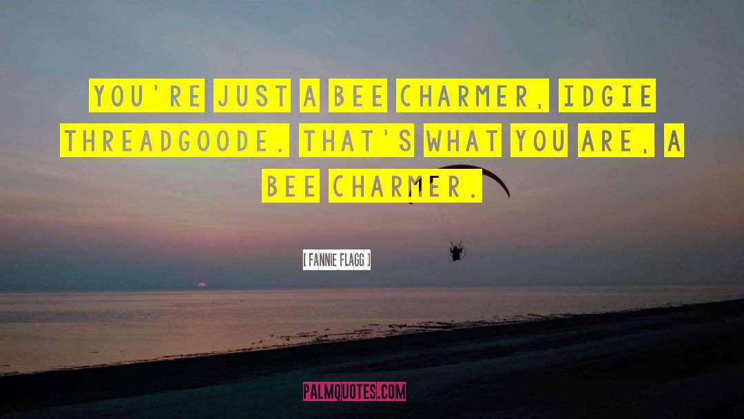 Fannie Flagg Quotes: You're just a bee charmer,