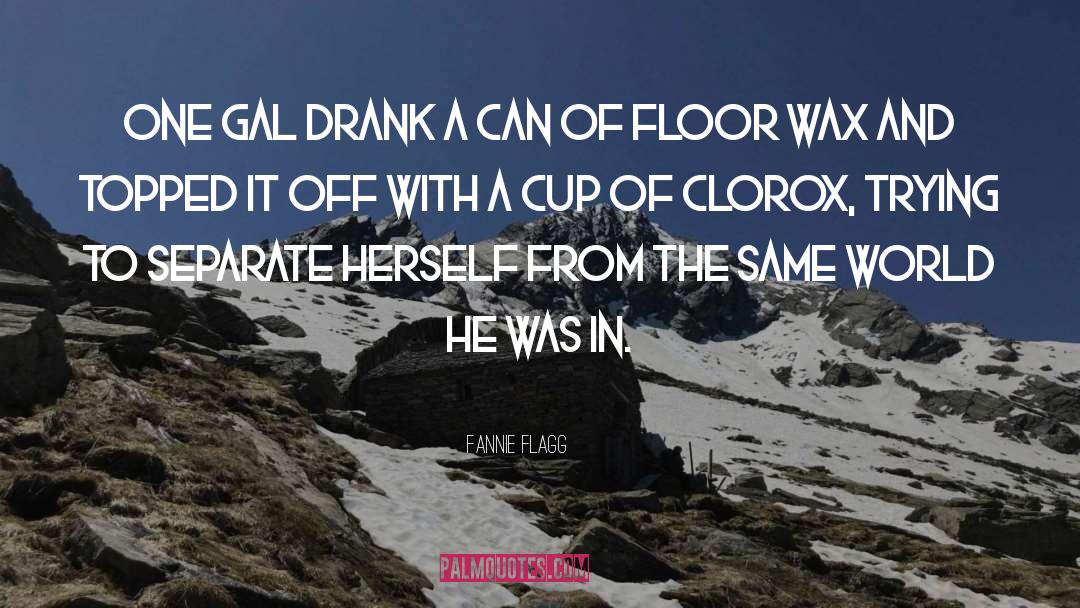 Fannie Flagg Quotes: One gal drank a can