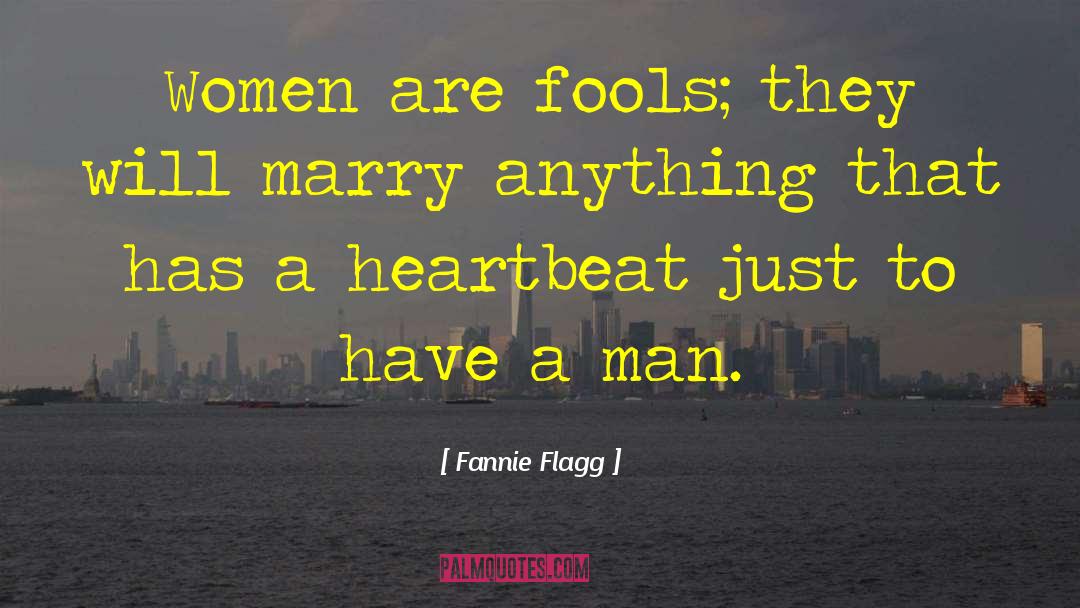 Fannie Flagg Quotes: Women are fools; they will