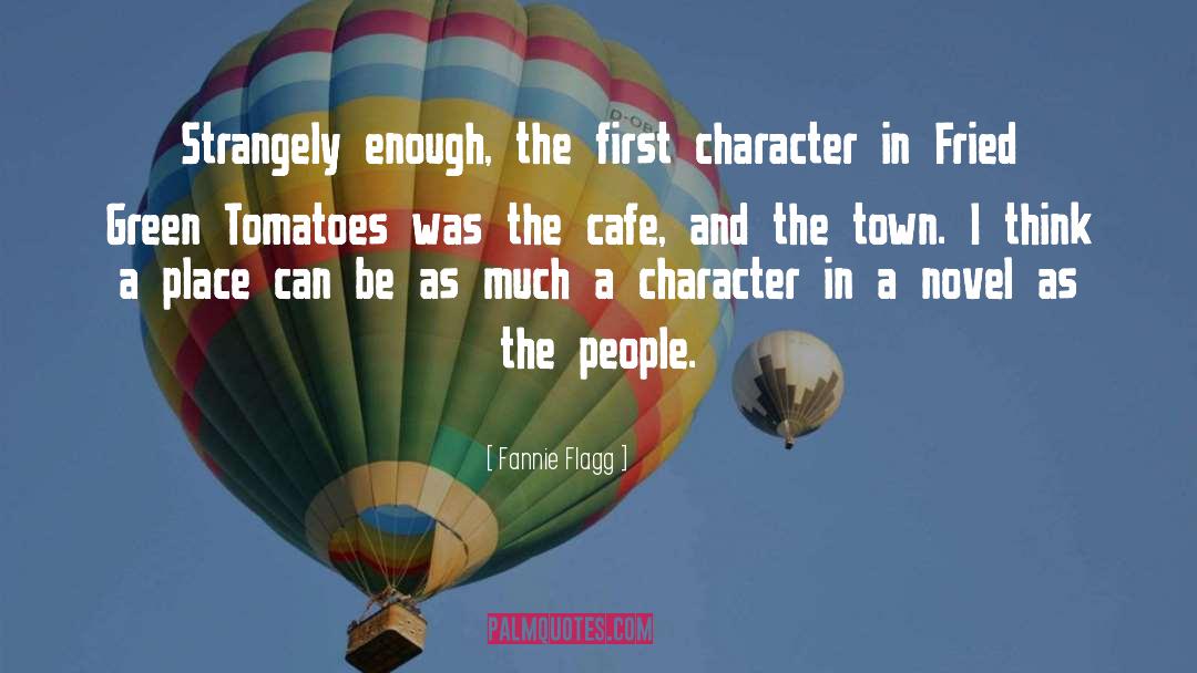 Fannie Flagg Quotes: Strangely enough, the first character