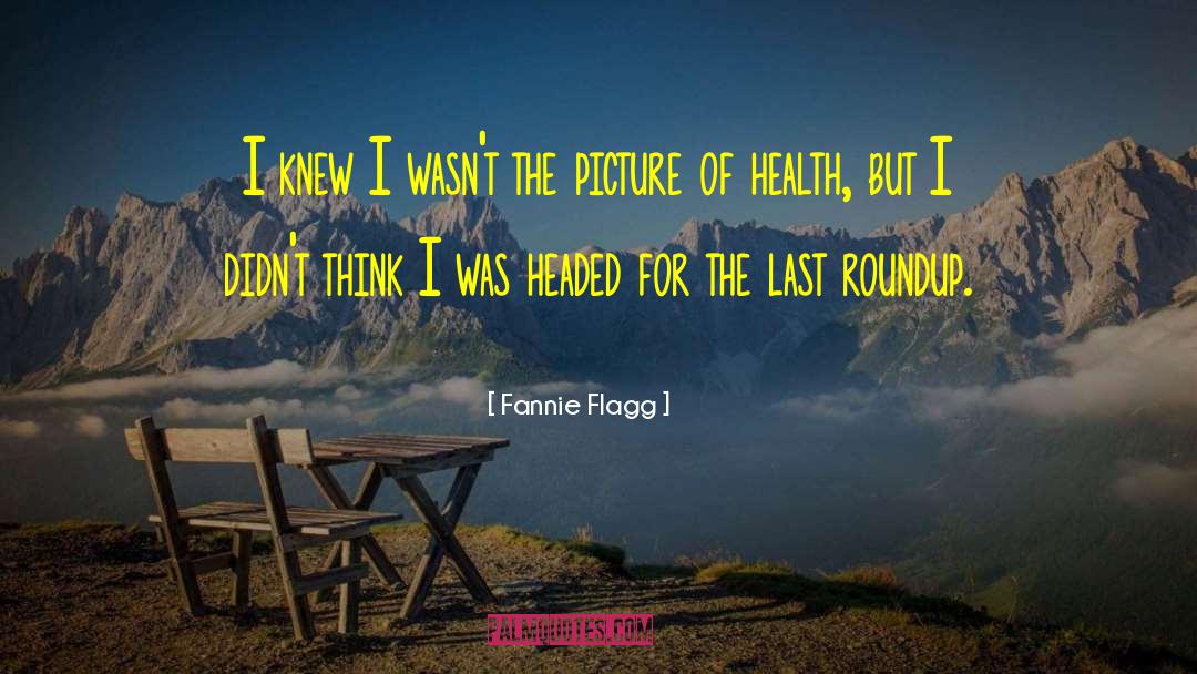 Fannie Flagg Quotes: I knew I wasn't the