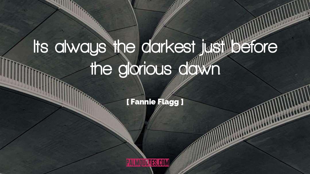 Fannie Flagg Quotes: It's always the darkest just