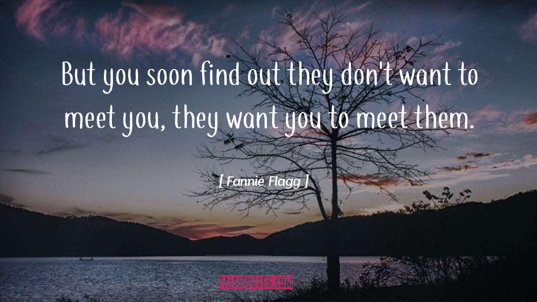 Fannie Flagg Quotes: But you soon find out