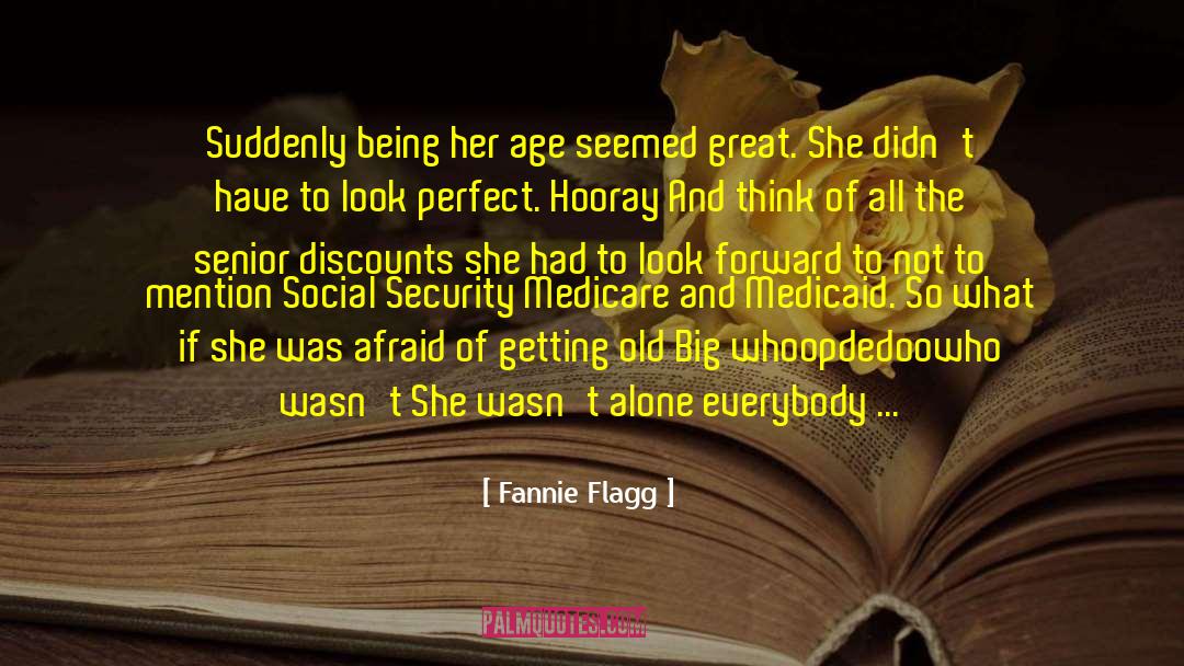 Fannie Flagg Quotes: Suddenly being her age seemed